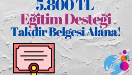 5800 TL Takdir Belgesi Alanlara Eğitim Desteği Başladı!