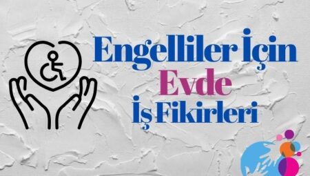 Engelliler İçin Evde İş Fikirleri: Fark Yaratın, Kar Edin